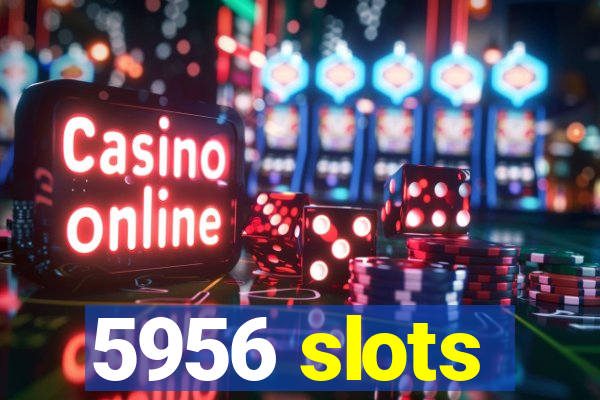 5956 slots